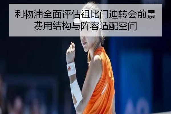 利物浦全面评估祖比门迪转会前景费用结构与阵容适配空间